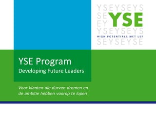 YSE Program
Developing Future Leaders

Voor klanten die durven dromen en
de ambitie hebben voorop te lopen
 