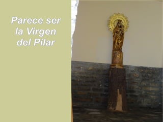 Parece serParece ser
la Virgenla Virgen
del Pilardel Pilar
 