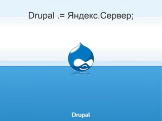 Drupal .= Яндекс.Сервер; ,[object Object]
