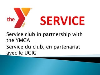 Service club in partnership with
the YMCA
Service du club, en partenariat
avec le UCJG
 
