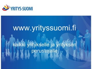 www.yrityssuomi.fi

kaikki yritykselle ja yrityksen
         perustajalle
 