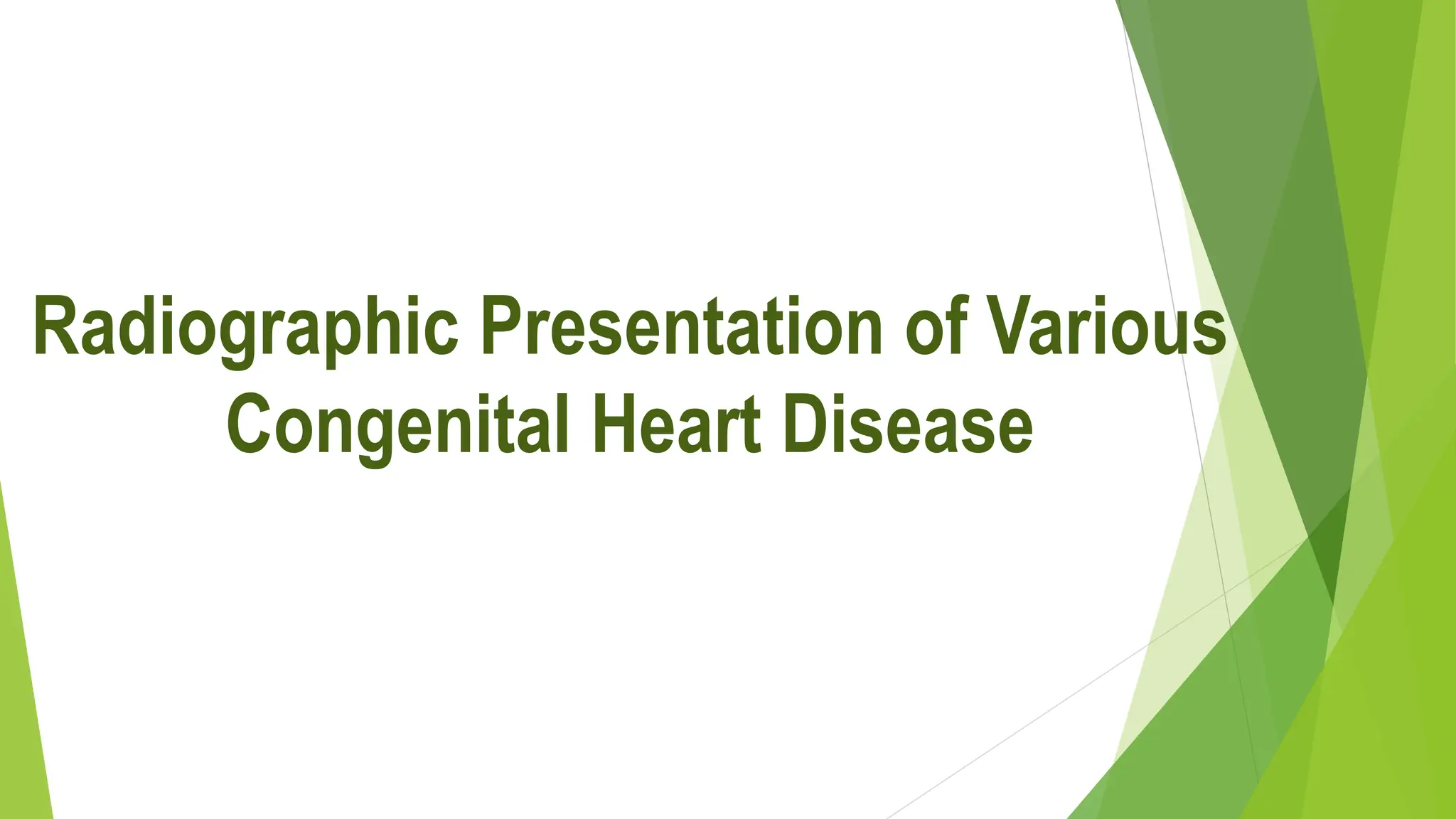 Radiographic Presentation of Various
Congenital Heart Disease
 