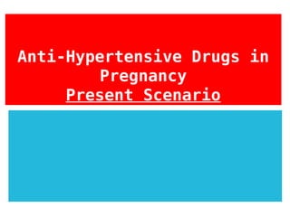 Anti-Hypertensive Drugs in
Pregnancy
Present Scenario

 