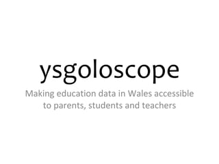 ysgoloscope Making education data in Wales accessible to parents, students and teachers 