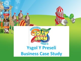Ysgol Y Preseli
Business Case Study
 