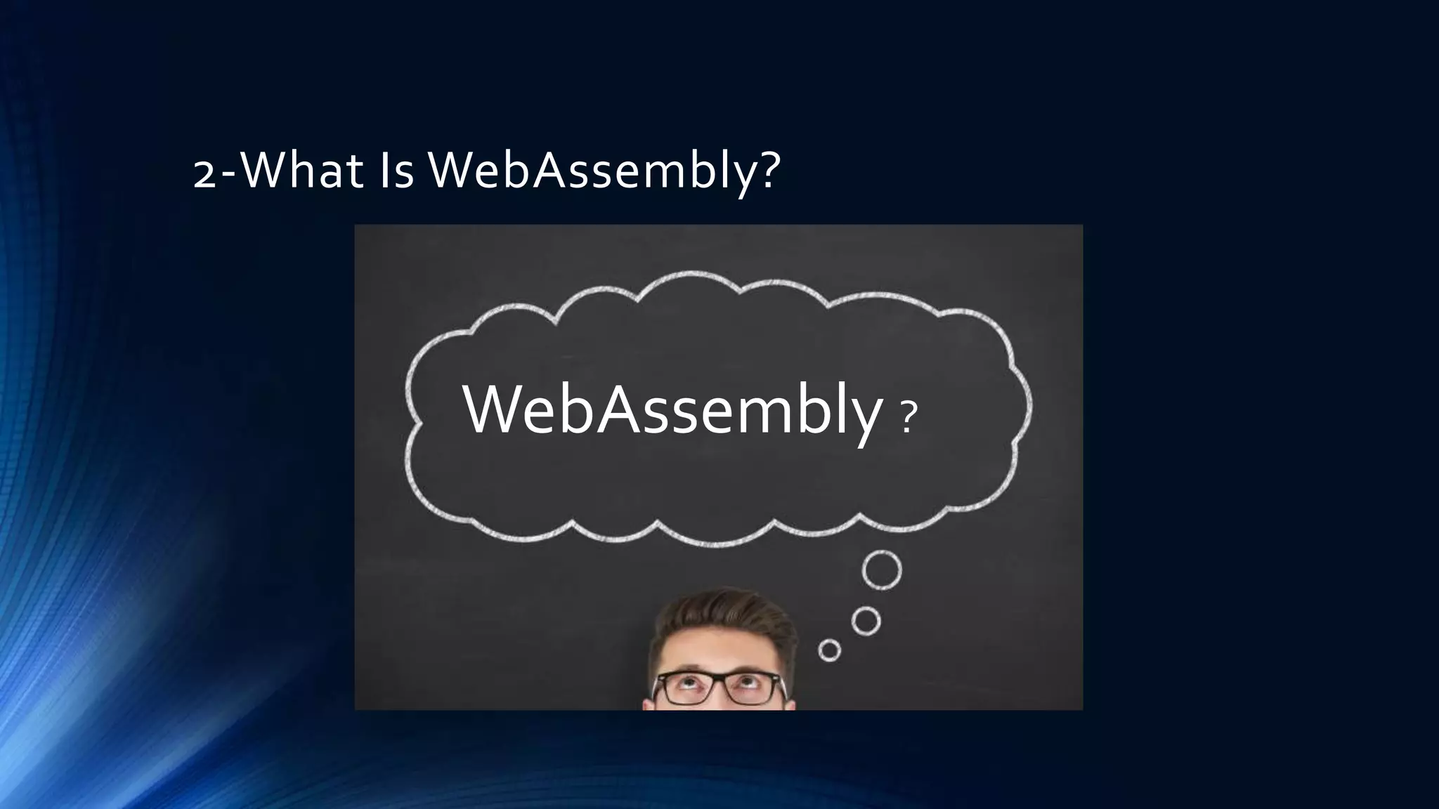 2-What Is WebAssembly?
WebAssembly ?
 