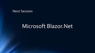 Next Session
Microsoft Blazor.Net
 