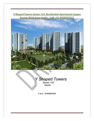 Y Shaped Towers Sector 133, Residential Apartments Jaypee
     Greens Wish town Noida – Call +91 9958959555




                  Y Shaped Towers
                         Sector 133
                          Noida


                     CALL +919958959555
 