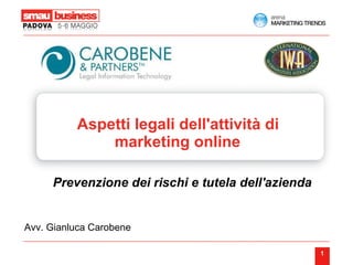 Aspetti legali dell'attività di  marketing online Prevenzione dei rischi e tutela dell'azienda   Avv. Gianluca Carobene  