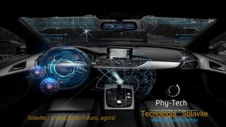 Tecnologia Solavite
www.phy-tech.com.brSolavite... a solução do Futuro, agora!
 
