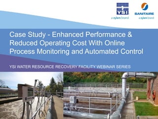 Case Study - Enhanced Performance &
Reduced Operating Cost With Online
Process Monitoring and Automated Control
YSI WATER RESOURCE RECOVERY FACILITY WEBINAR SERIES
1
 