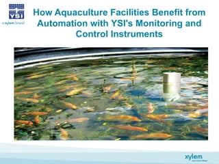 How Aquaculture Facilities Benefit from
Automation with YSI's Monitoring and
Control Instruments
 