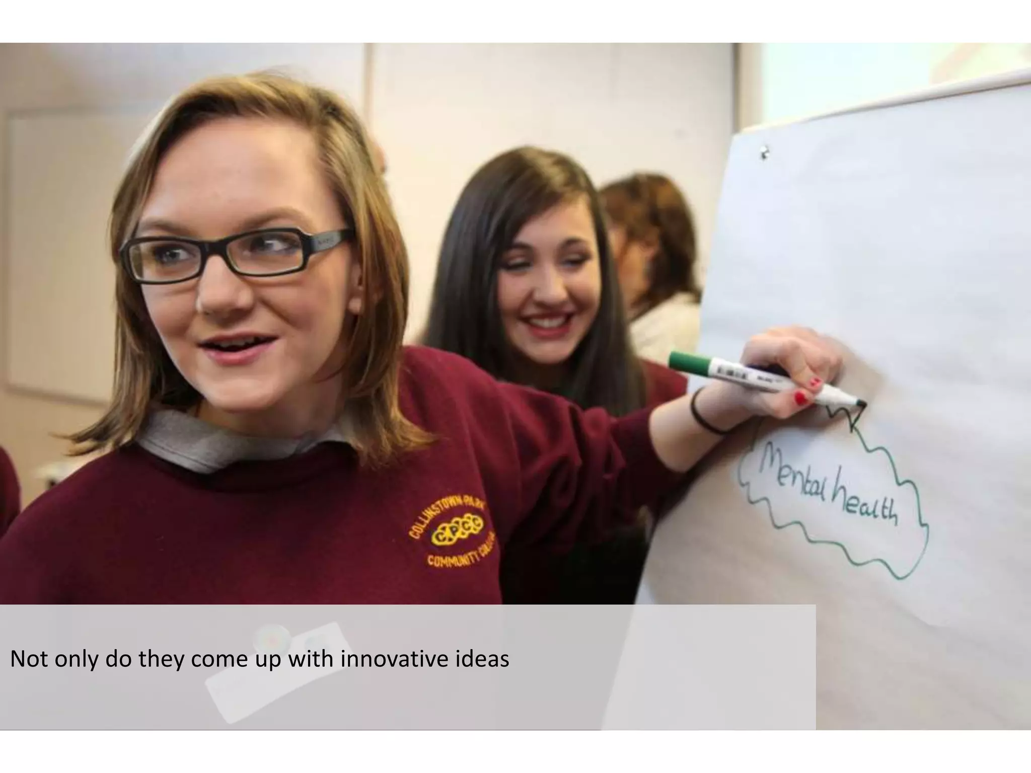 Not only do they come up with innovative ideas