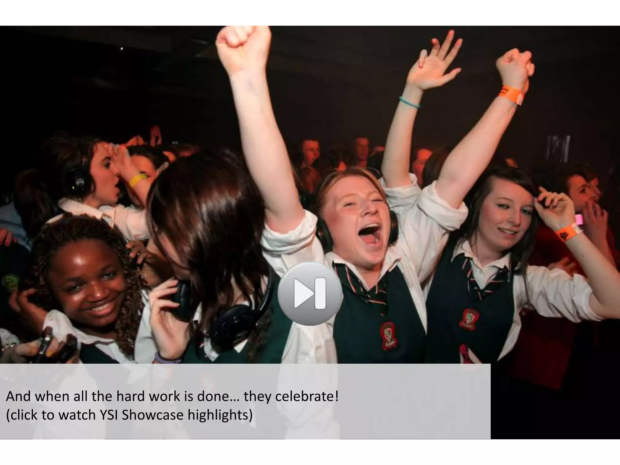 And when all the hard work is done… they celebrate!
(click to watch YSI Showcase highlights)