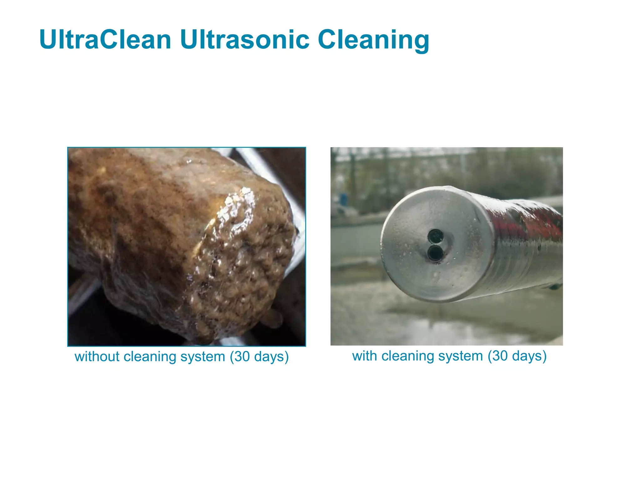 without cleaning system (30 days) with cleaning system (30 days)
UltraClean Ultrasonic Cleaning
 