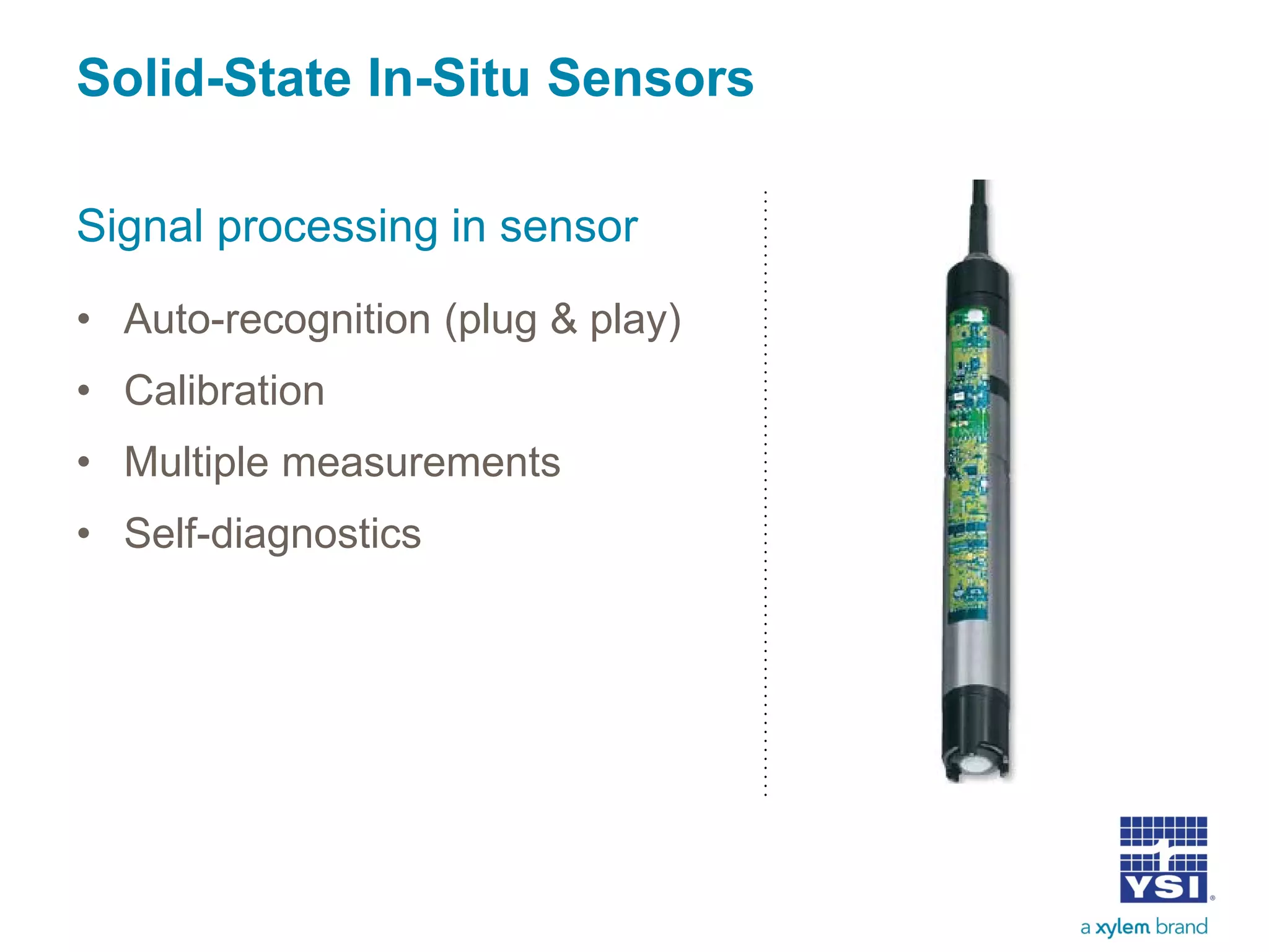 Solid-State In-Situ Sensors
Signal processing in sensor
• Auto-recognition (plug & play)
• Calibration
• Multiple measurements
• Self-diagnostics
 