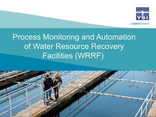 Process Monitoring and Automation
of Water Resource Recovery
Facilities (WRRF)
 