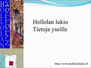 Hollolan lukio Tietoja yseille http://www.hollolanlukio.fi 