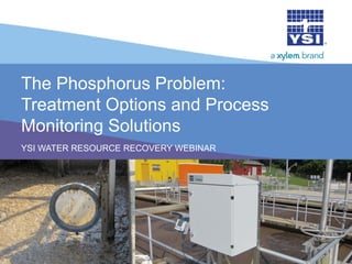 The Phosphorus Problem: Treatment Options and Process Monitoring Solutions 
YSI WATER RESOURCE RECOVERY WEBINAR 
1 
 