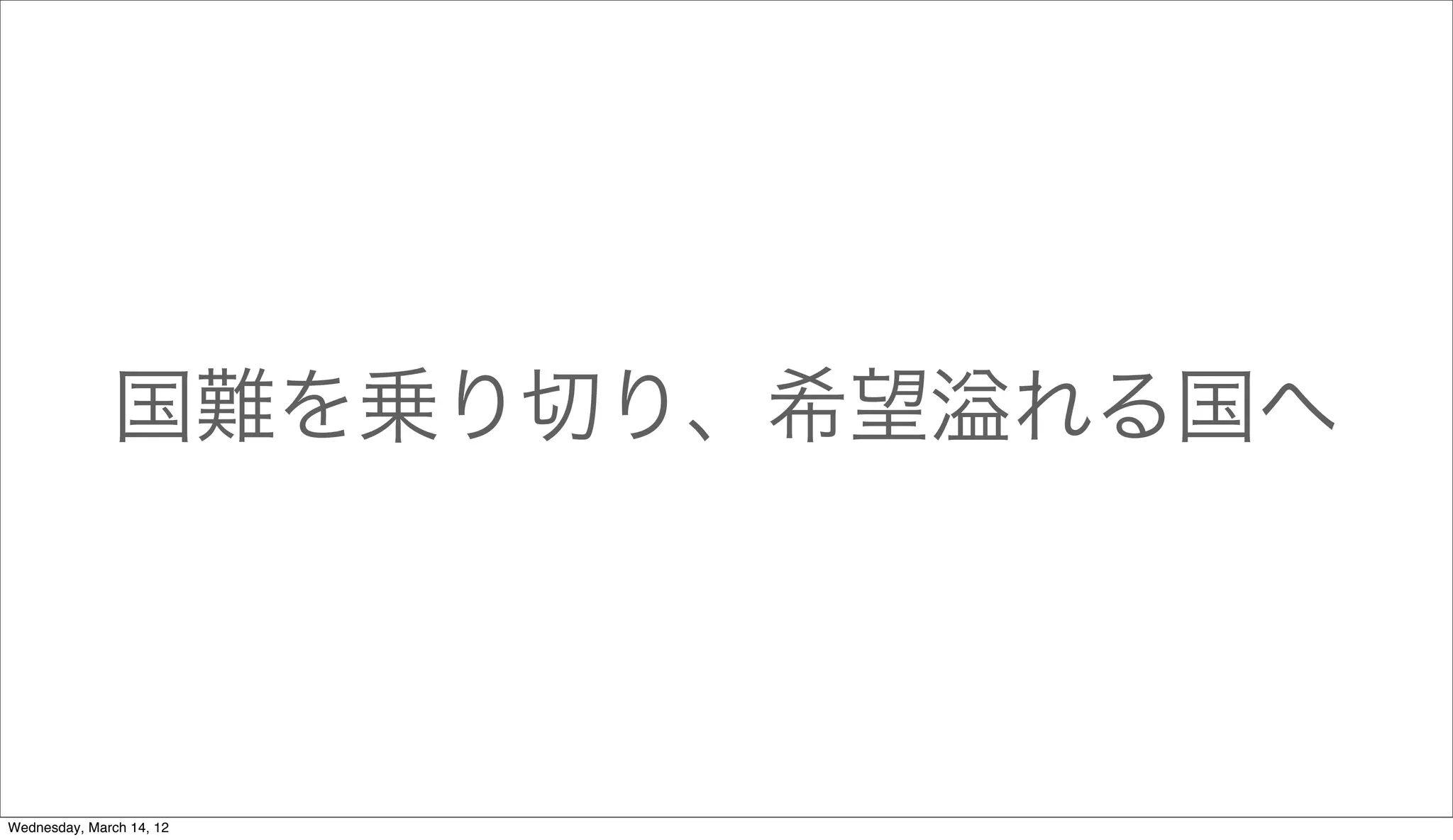 国難を乗り切り、希望   れる国へ



Wednesday, March 14, 12
 