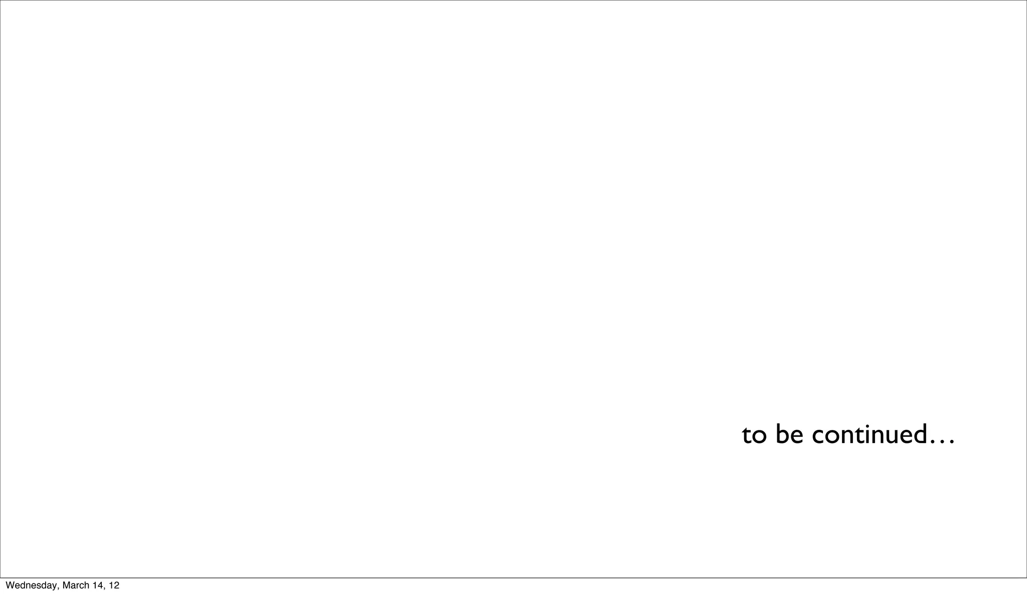 to be continued…




Wednesday, March 14, 12
 