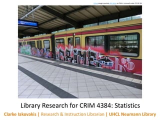 Clarke Iakovakis | Research & Instruction Librarian | UHCL Neumann Library
Library Research for CRIM 4384: Statistics
Crime image courtesy Sivi Steys on Flickr. Licensed under CC-BY-SA
 