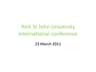 York St John University
International conference
23 March 2011
 