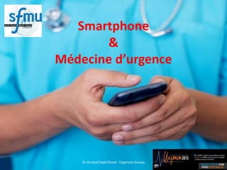 Smartphone
&
Médecine d’urgence
Dr Arnaud Depil Duval - Urgences Evreux
 