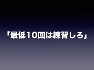 「最低10回は練習しろ」
 