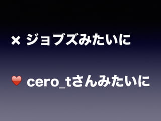 ジョブズみたいに 
 
♥ cero_tさんみたいに
 