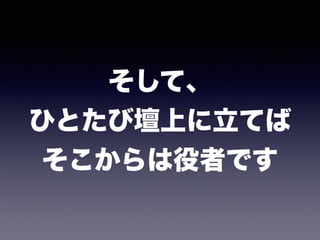 そして、 
ひとたび壇上に立てば 
そこからは役者です
 