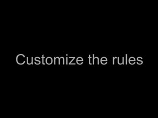 Customize the rules
 