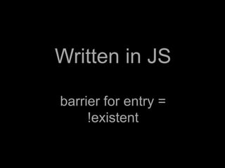 Written in JS

barrier for entry =
     !existent
 