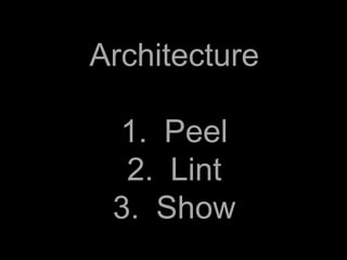 Architecture

 1. Peel
  2. Lint
 3. Show
 