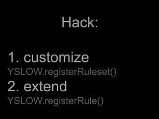 Hack:

1. customize
YSLOW.registerRuleset()
2. extend
YSLOW.registerRule()
 