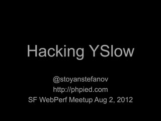Hacking YSlow
      @stoyanstefanov
      http://phpied.com
SF WebPerf Meetup Aug 2, 2012
 