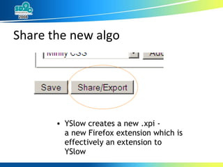 Share the new algo YSlow creates a new .xpi -  a new Firefox extension which is effectively an extension to YSlow 