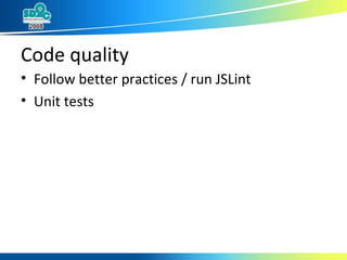 Code quality Follow better practices / run JSLint Unit tests 