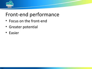 Front-end performance Focus on the front-end Greater potential Easier 
