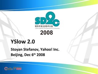 YSlow 2.0 Stoyan Stefanov, Yahoo! Inc. Beijing, Dec 6 th  2008 