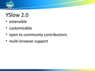 YSlow 2.0 <ul><li>extensible  </li></ul><ul><li>customizable </li></ul><ul><li>open to community contributions </li></ul><...