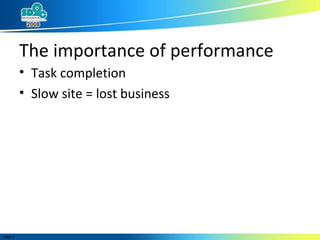 The importance of performance <ul><li>Task completion </li></ul><ul><li>Slow site = lost business </li></ul>