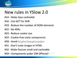 New rules in YSlow 2.0 <ul><li>#14 - Make Ajax cacheable </li></ul><ul><li>#16 - Use GET for XHR </li></ul><ul><li>#19 - R...