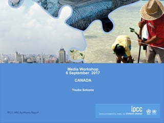 IPCC AR5 Synthesis Report
Media Workshop
6 September 2017
CANADA
Youba Sokona
 