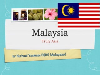Malaysia
Truly Asia
ni Yasmeen (100% Malaysian)
by Nurha

 
