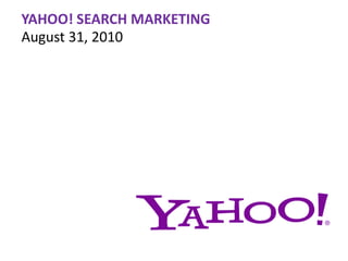 YAHOO! SEARCH MARKETING
August 31, 2010
 