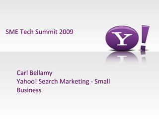   Carl Bellamy Yahoo! Search Marketing - Small Business SME Tech Summit 2009 