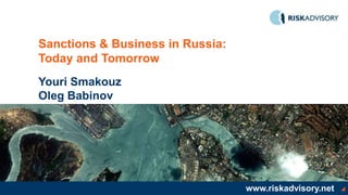 www.riskadvisory.netwww.riskadvisory.net
Sanctions & Business in Russia:
Today and Tomorrow
Youri Smakouz
Oleg Babinov
www.riskadvisory.net
 