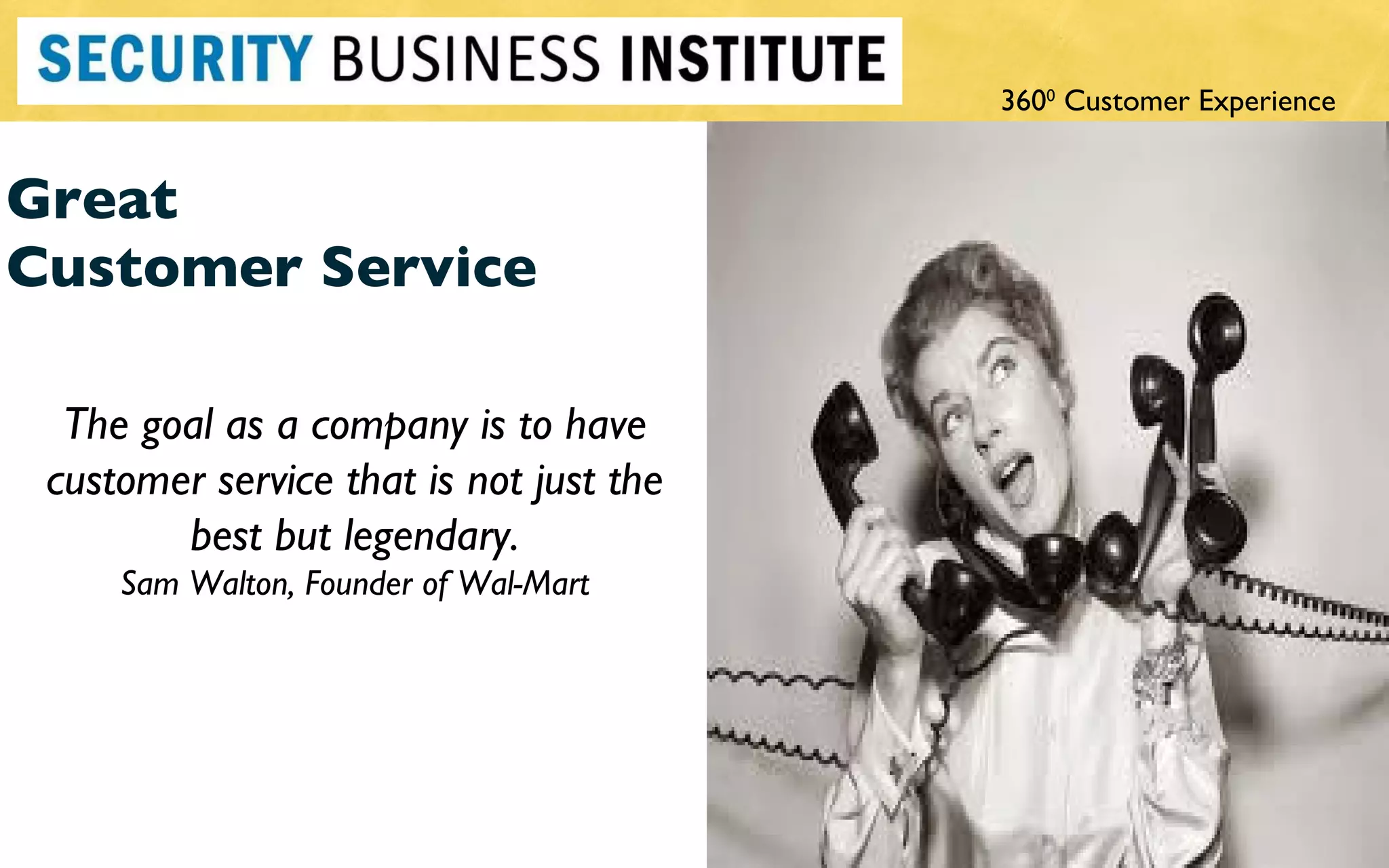 Great  Customer Service The goal as a company is to have customer service that is not just the best but legendary. Sam Walton, Founder of Wal-Mart 