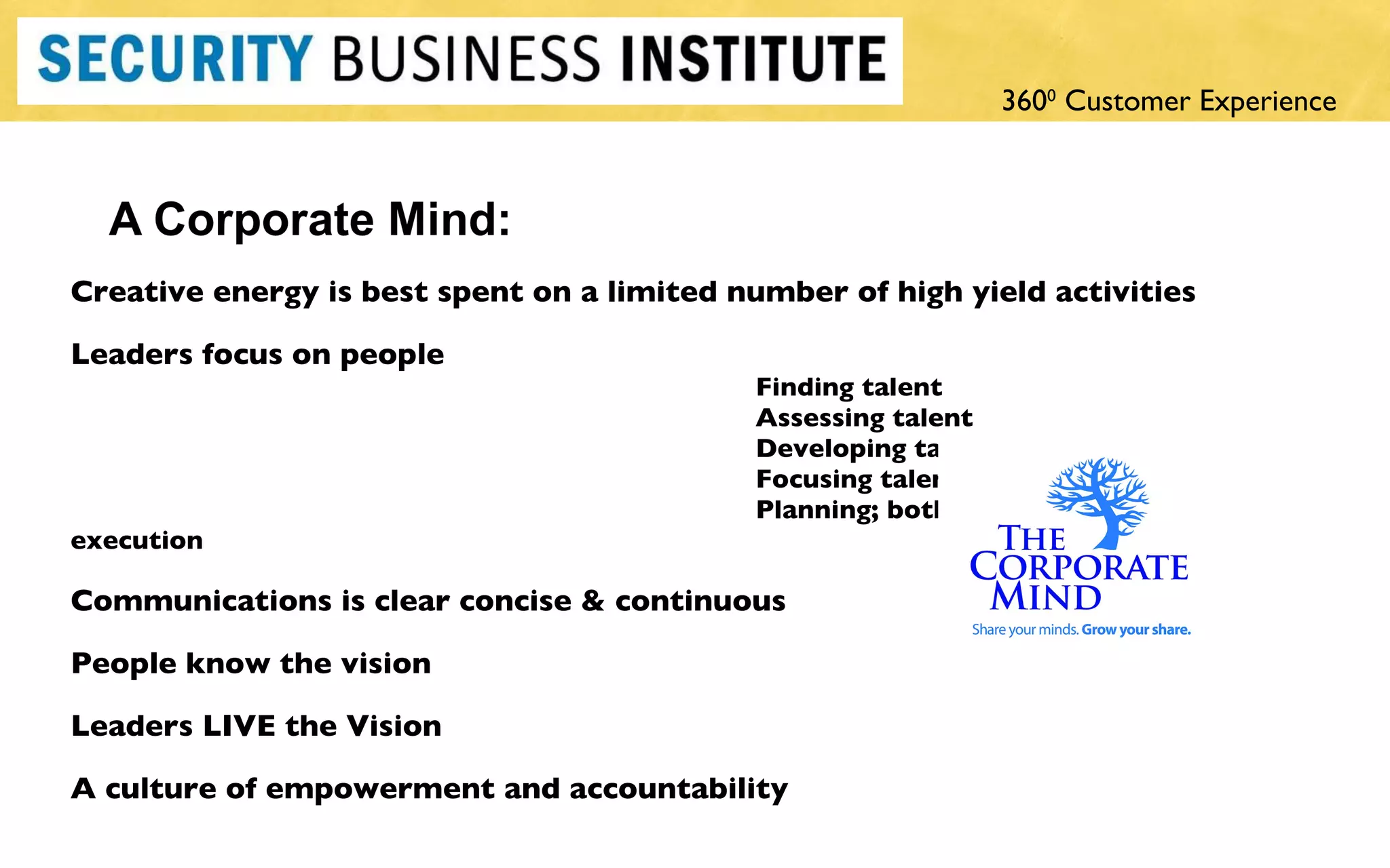 Creative energy is best spent on a limited number of high yield activities Leaders focus on people Finding talent  Assessing talent Developing talent  Focusing talent  Planning; both construction and execution Communications is clear concise & continuous  People know the vision Leaders LIVE the Vision A culture of empowerment and accountability  